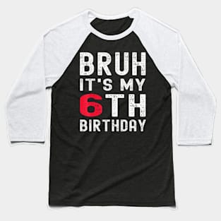 Bruh It'S My 6Th Birthday 6 Year Old Birthday Baseball T-Shirt